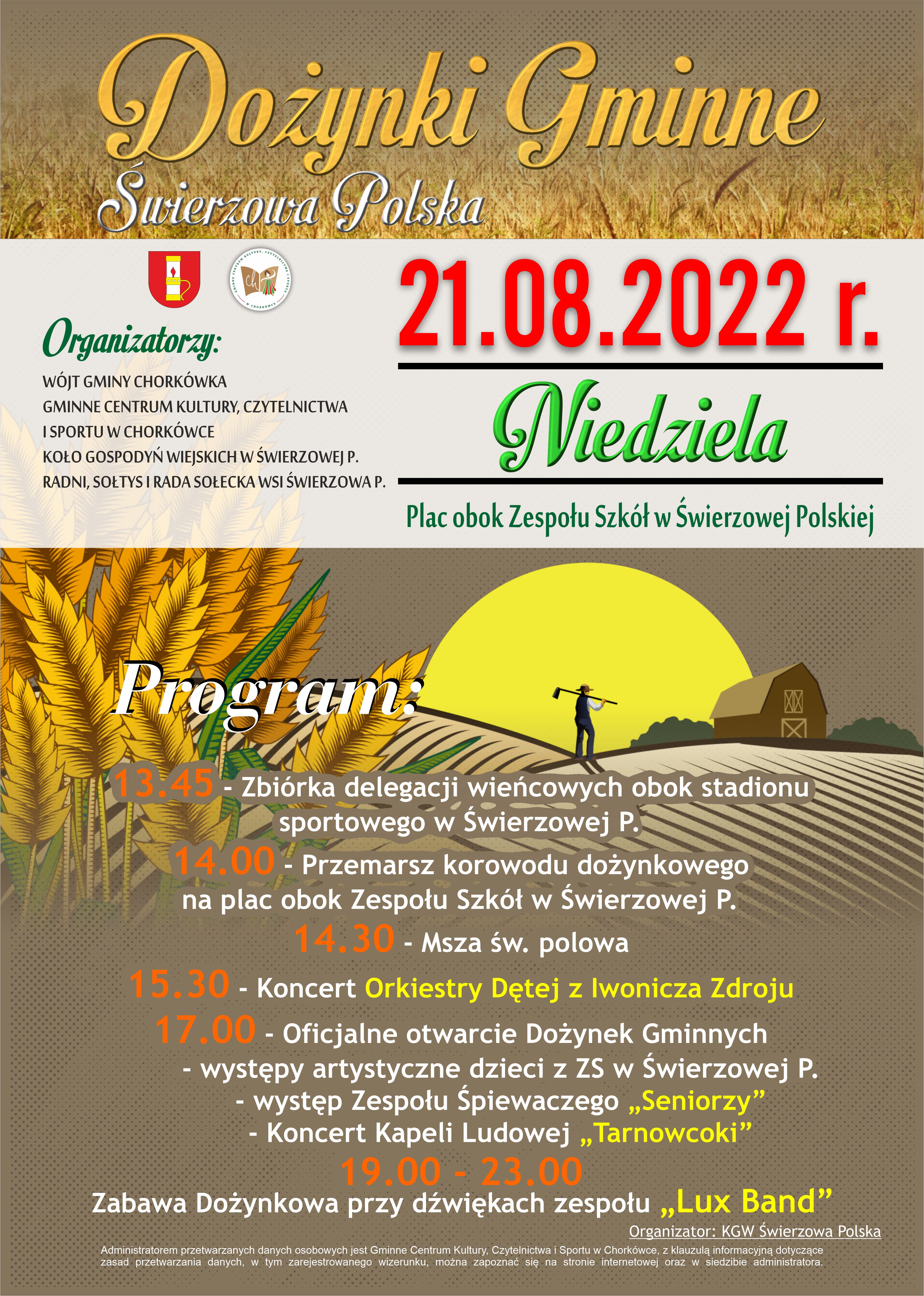 Plakat informacyjny dotyczący Dożynek Gminnych, które odbędą się 21 sierpnia br. w&nbsp;miejscowości Świerzowa Polka (plac obok Zespołu Szkół). Dożynki rozpoczną się o&nbsp;godz. 13.45, po zebraniu grup wieńcowych nastąpi przemarsz dożynkowego korowodu na&nbsp;plac przy Szkole, gdzie odbędzie się msza polowa. O 15.30 rozpocznie się koncert Orkiestry Dętej z&nbsp;Iwonicza Zdroju. A o&nbsp;17 oficjalne rozpoczęcie dożynek, występy zespołów, dzieci a&nbsp;także Kapeli Ludowej Tarnowcoki. O godz. 19.00 rozpocznie się zabawa taneczna, która potrwa do 23.00 