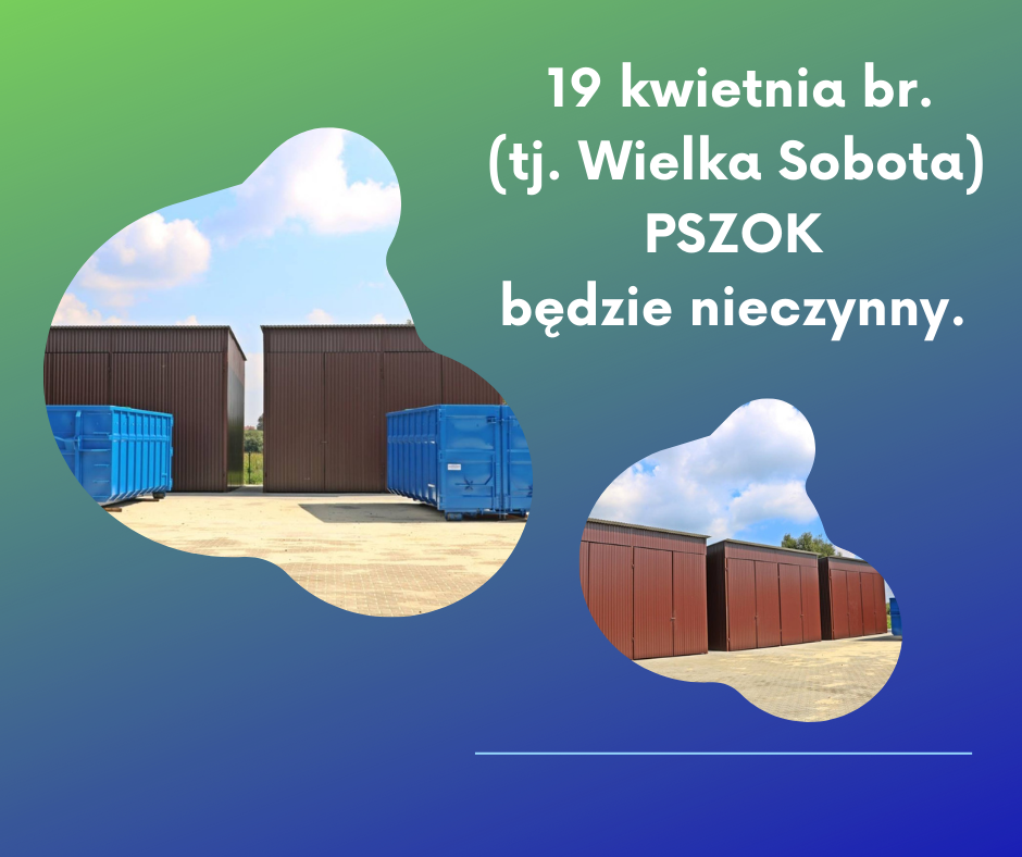 19 kwietnia br. (tj. Wielka Sobota) PSZOK będzie nieczynny.