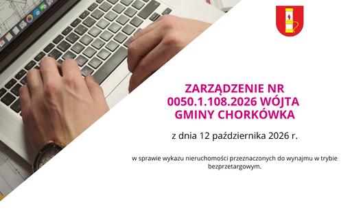 Zdjęcie do ZARZĄDZENIE NR 0050.1.108.2026 W&Oacute;JTA GMINY CHORK&Oacute;WKA z dnia 12 października 2026 r. w sprawie wykazu nieruchomości przeznaczonych do wynajmu w trybie bezprzetargowym