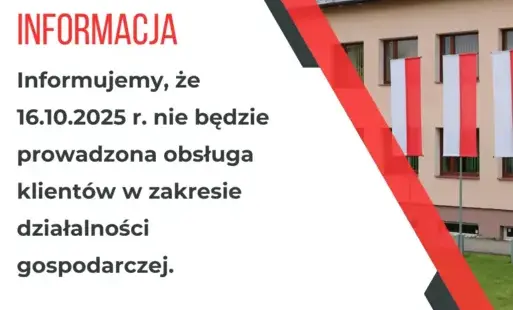 Informujemy, że 16.10.2025 r. nie będzie prowadzona obsługa klientów w zakresie działalności gospodarczej.