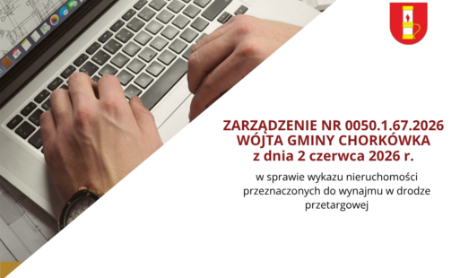 ZARZĄDZENIE NR 0050.1.67.2026 WÓJTA GMINY CHORKÓWKA z dnia 2 czerwca 2026 r. w sprawie wykazu nieruchomości przeznaczonych do wynajmu w drodze przetargowej
