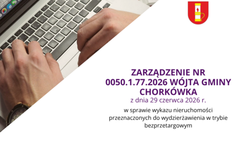 ZARZĄDZENIE NR 0050.1.77.2026 WÓJTA GMINY CHORKÓWKA z dnia 29 czerwca 2026 r. w sprawie wykazu nieruchomości przeznaczonych do wydzierżawienia w trybie bezprzetargowym