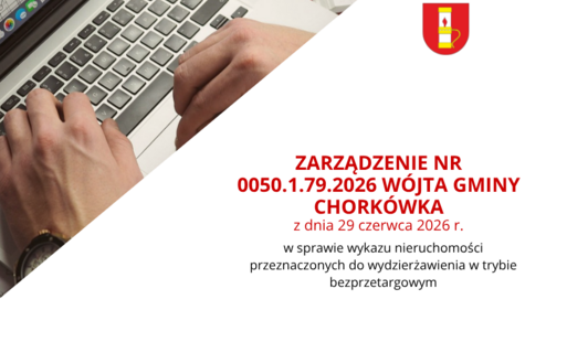 ZARZĄDZENIE NR 0050.1.79.2026 WÓJTA GMINY CHORKÓWKA z dnia 29 czerwca 2026 r. w sprawie wykazu nieruchomości przeznaczonych do wydzierżawienia w trybie bezprzetargowym
