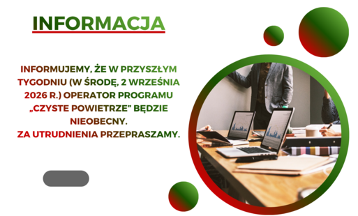 Informujemy, że w przyszłym tygodniu (w środę, 2 września 2026 r.) operator Programu „Czyste Powietrze” będzie nieobecny.  Za utrudnienia przepraszamy.