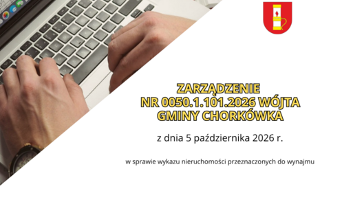 ZARZĄDZENIE NR 0050.1.101.2026 WÓJTA GMINY CHORKÓWKA z dnia 5 października 2026 r. w sprawie wykazu nieruchomości przeznaczonych do wynajmu