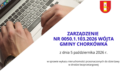 ZARZĄDZENIE NR 0050.1.103.2026 WÓJTA GMINY CHORKÓWKA z dnia 5 października 2026 r. w sprawie wykazu nieruchomości przeznaczonych do dzierżawy w drodze bezprzetargowej