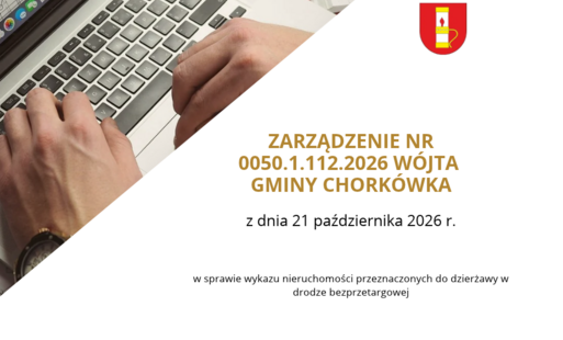 ZARZĄDZENIE NR 0050.1.112.2026 WÓJTA GMINY CHORKÓWKA z dnia 21 października 2026 r. w sprawie wykazu nieruchomości przeznaczonych do dzierżawy w drodze bezprzetargowej